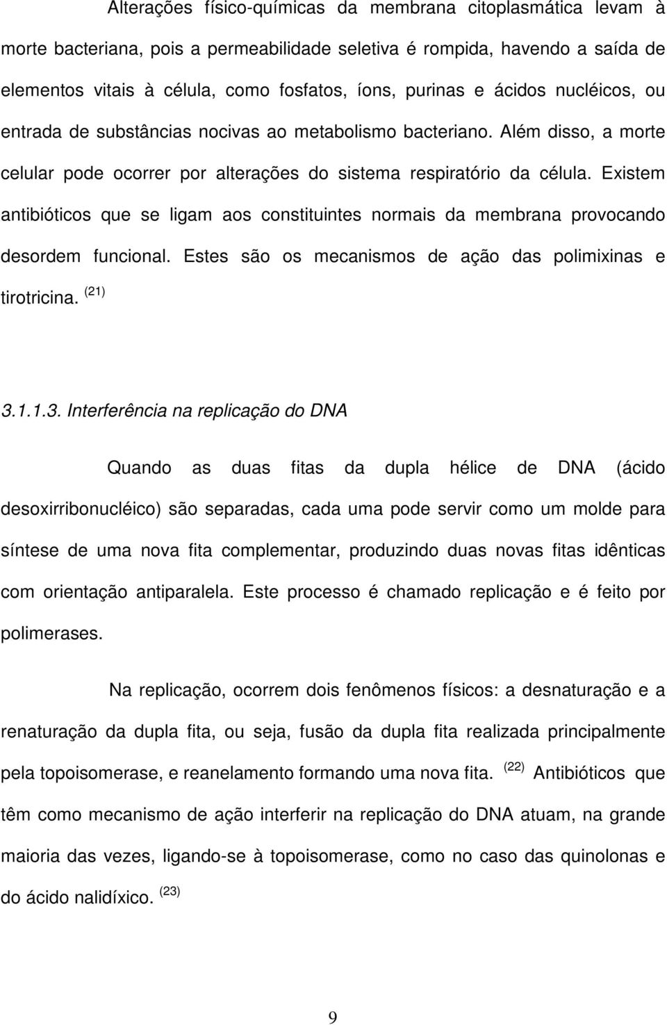 Existem antibióticos que se ligam aos constituintes normais da membrana provocando desordem funcional. Estes são os mecanismos de ação das polimixinas e tirotricina. (21) 3.