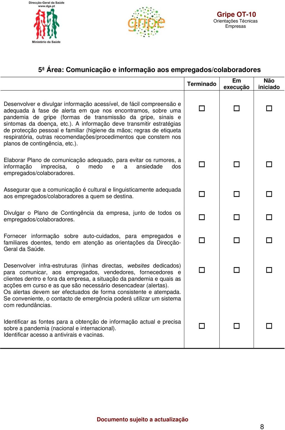 A informação deve transmitir estratégias de protecção pessoal e familiar (higiene da mãos; regras de etiqueta respiratória, outras recomendações/procedimentos que constem nos planos de contingência,