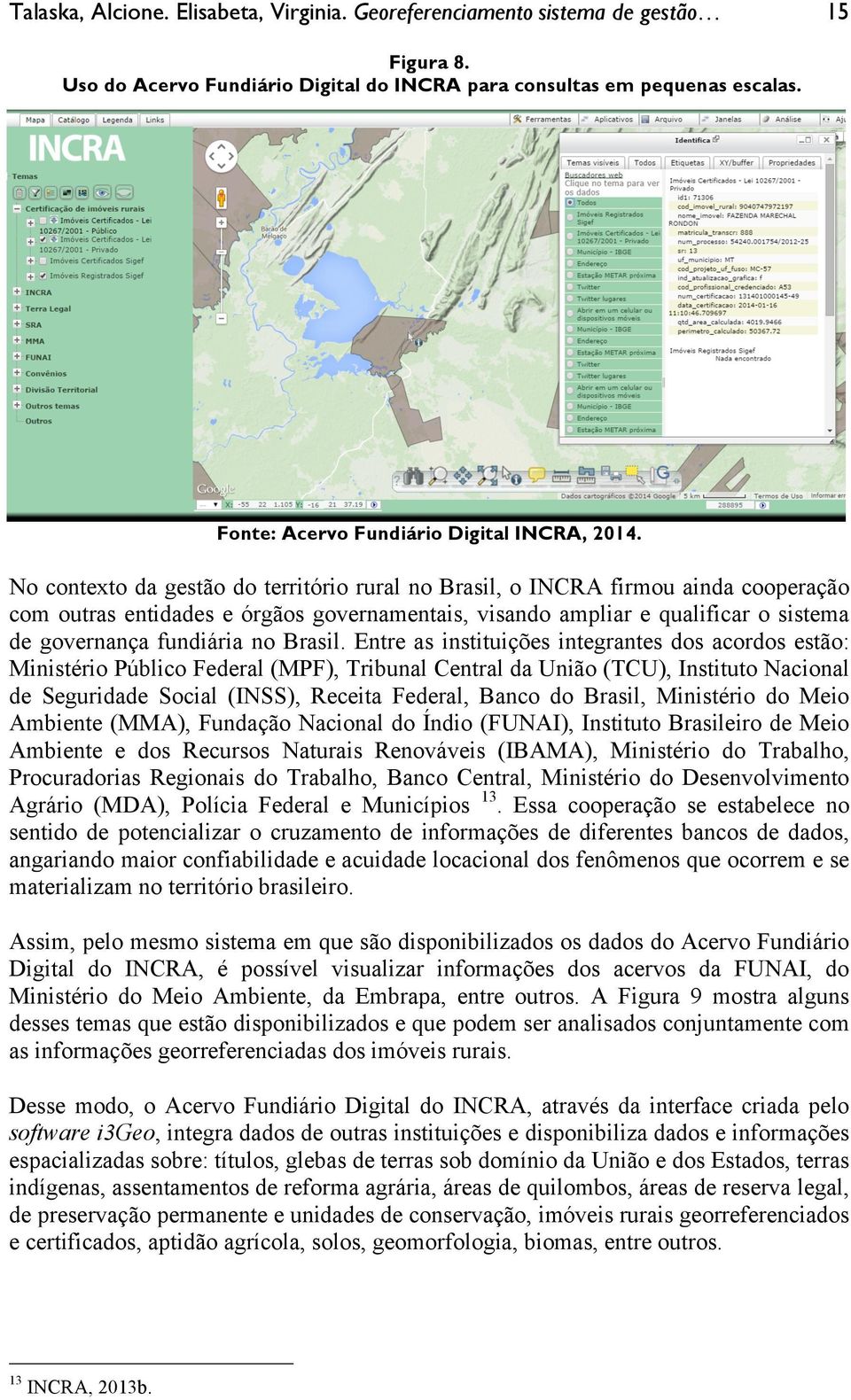 No contexto da gestão do território rural no Brasil, o INCRA firmou ainda cooperação com outras entidades e órgãos governamentais, visando ampliar e qualificar o sistema de governança fundiária no
