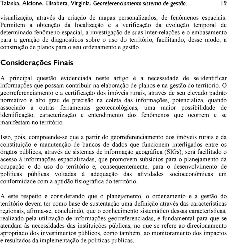 uso do território, facilitando, desse modo, a construção de planos para o seu ordenamento e gestão.