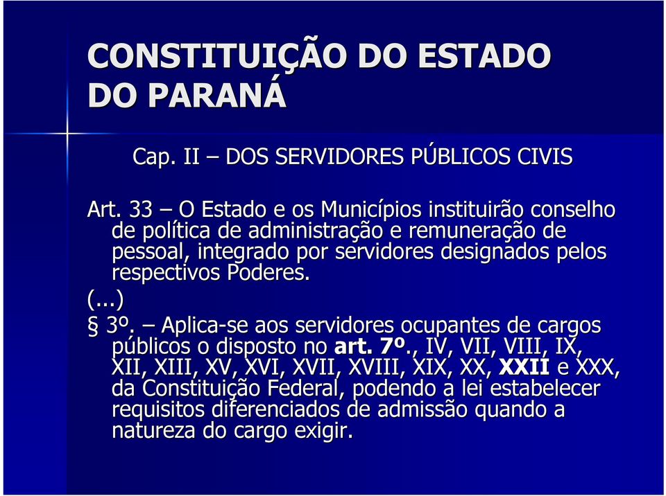 designados pelos respectivos Poderes. (...) 3º. Aplica-se aos servidores ocupantes de cargos públicos o disposto no art. 7º.