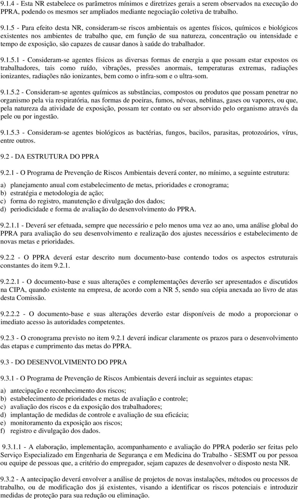 exposição, são capazes de causar danos à saúde do trabalhador. 9.1.5.