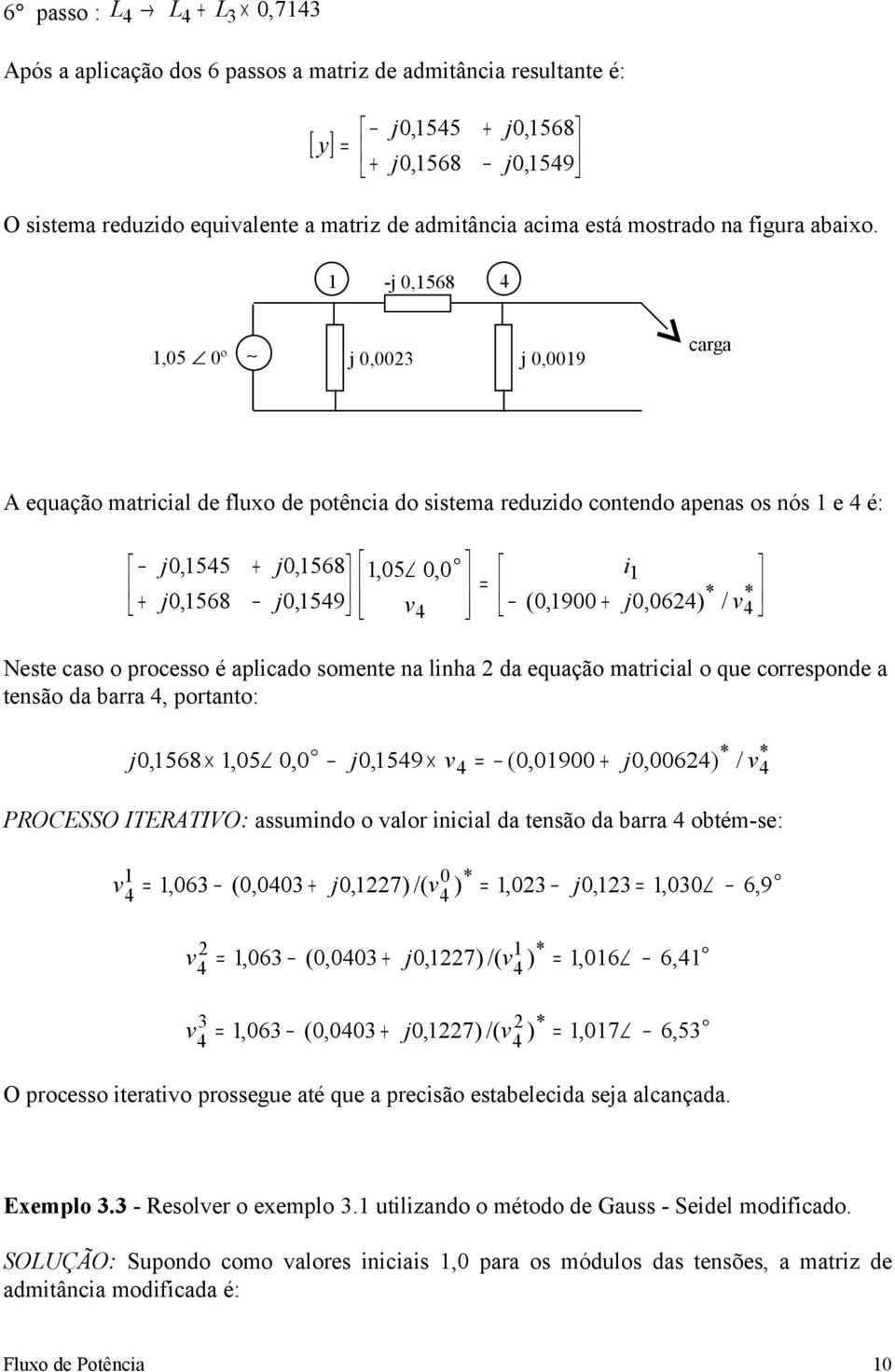 orreponde tenão d brr, portnto:,568,5,,59 (,9,6) / PROCESSO ITERATIVO: umindo o lor iniil d tenão d brr obtém-e:,7),6 (, /( ),,,,7),6 (, /( ),6,7),6 (, /( ),7 6, 6,5 O proeo itertio