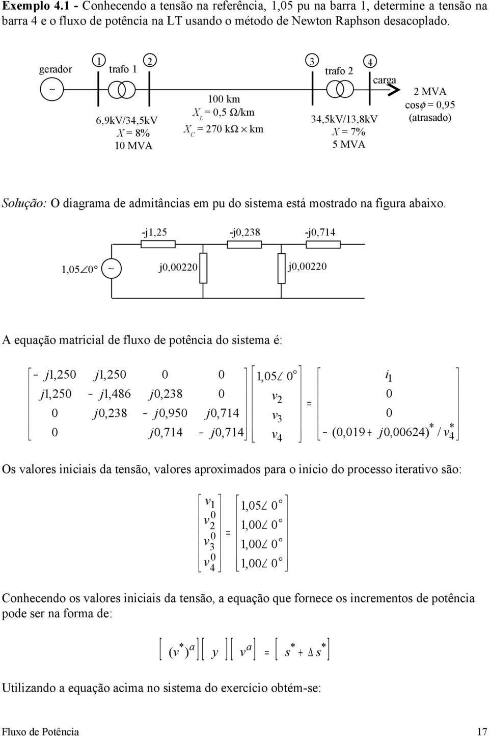 bixo. -,5 -,8 -,7,5,, A equção mtriil de fluxo de potêni do item é:,5,5,5,86,8,8,95,7,5,7,7 (,9 i,6) / O lore iniii d tenão, lore proximdo pr o iníio do proeo