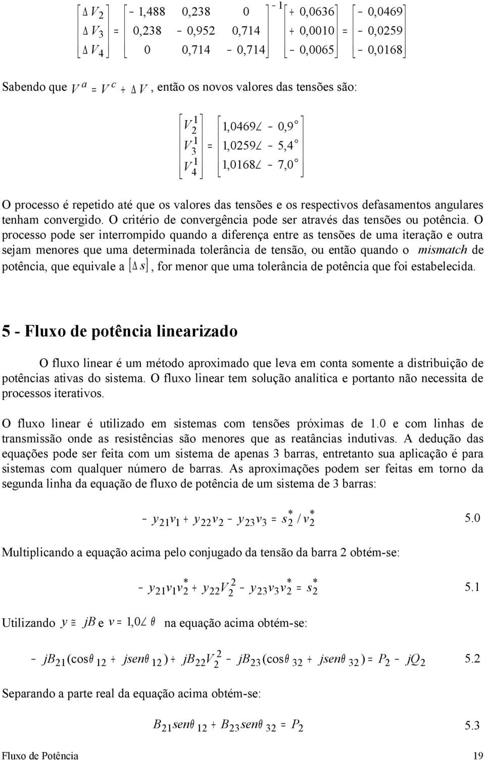 O proeo pode er interrompido qundo diferenç entre tenõe de um iterção e outr em menore que um determind tolerâni de tenão, ou então qundo o mimth de, for menor que um tolerâni de potêni que foi