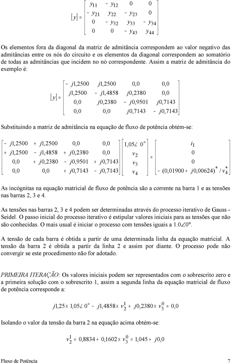 Aim mtriz de dmitâni do exemplo é: [ y],5,5,,,5,858,8,,,8,95,7,,,7,7 Subtituindo mtriz de dmitâni n equção de fluxo de potêni obtém-e:,5,5,,,5,858,8,,,8,95,7,,5,,7,7 (,9 i,6) / A inógnit n equção