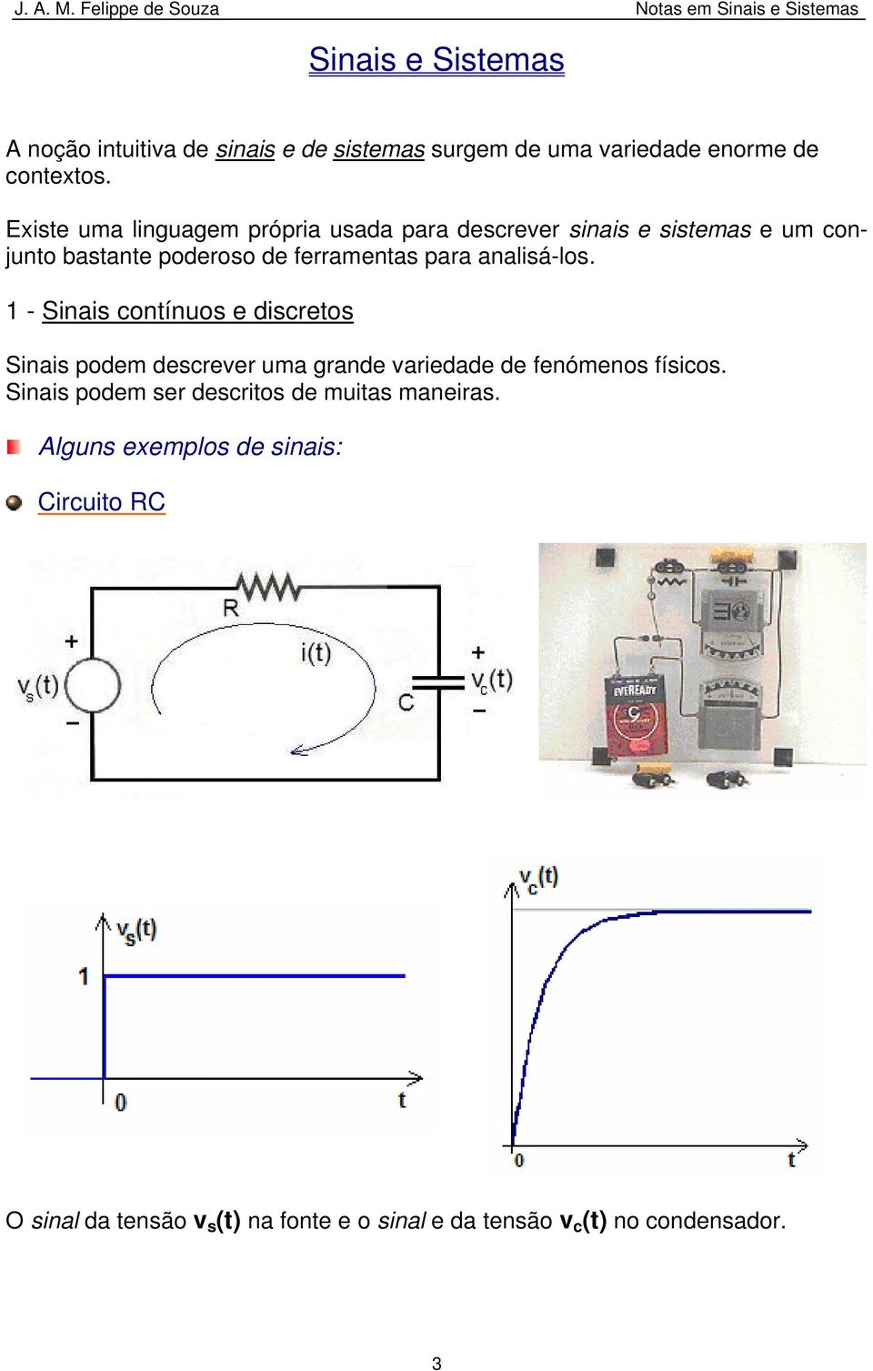 analisá-ls. - Sinais cntínus e discrets Sinais pdem descrever uma grande variedade de fenómens físics.