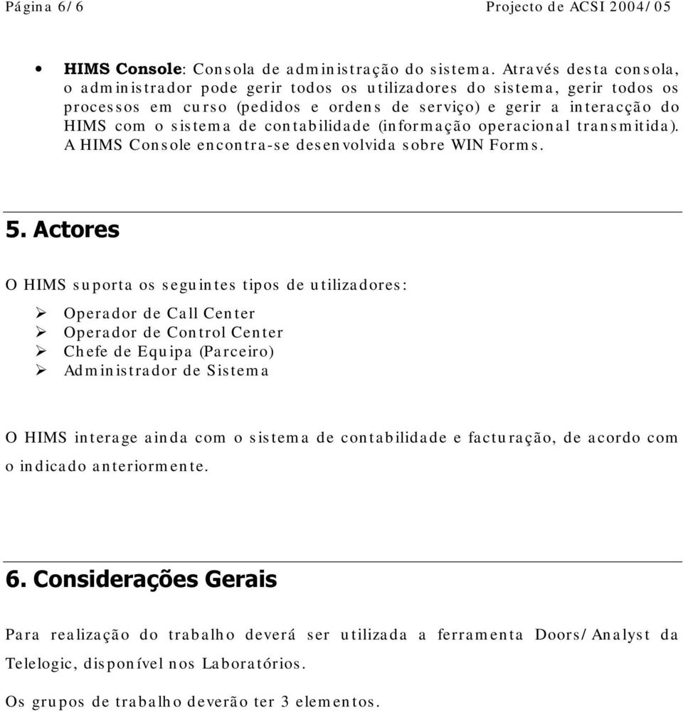 o s is tem a de con ta b ilida de (in form a çã o opera cion a l tra n s m itida ). A Con s ole en con tra -s e des en volvida s obre WIN Form s.