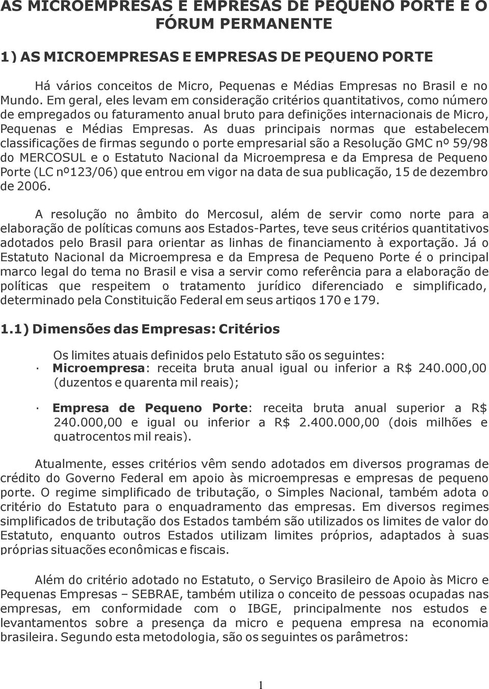 As duas principais normas que estabelecem classificações de firmas segundo o porte empresarial são a Resolução GMC nº 59/98 do MERCOSUL e o Estatuto Nacional da Microempresa e da Empresa de Pequeno