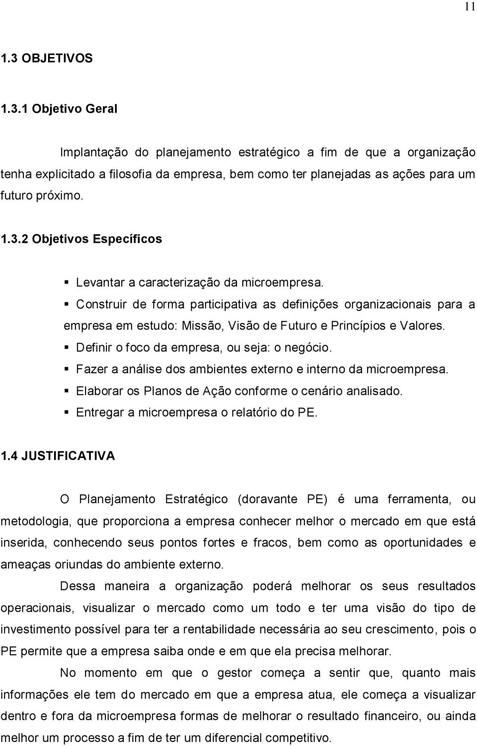 Construir de forma participativa as definições organizacionais para a empresa em estudo: Missão, Visão de Futuro e Princípios e Valores. Definir o foco da empresa, ou seja: o negócio.