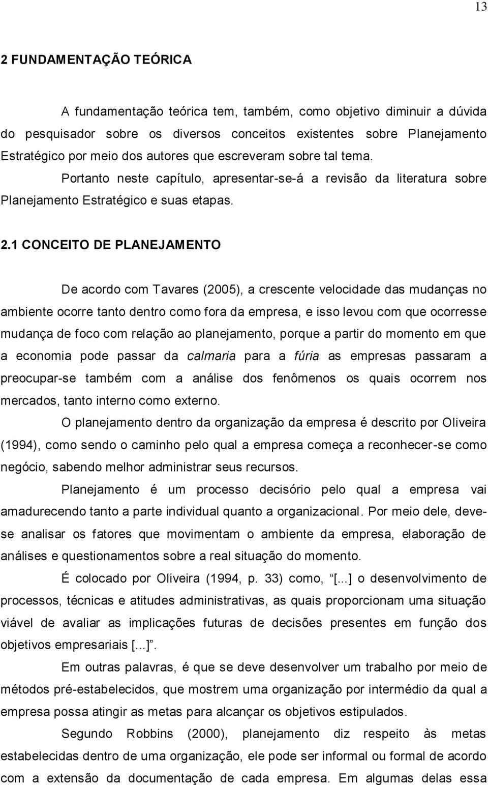 1 CONCEITO DE PLANEJAMENTO De acordo com Tavares (2005), a crescente velocidade das mudanças no ambiente ocorre tanto dentro como fora da empresa, e isso levou com que ocorresse mudança de foco com