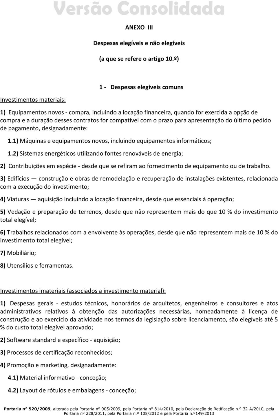 compatível com o prazo para apresentação do último pedido de pagamento, designadamente: 1.1) Máquinas e equipamentos novos, incluindo equipamentos informáticos; 1.