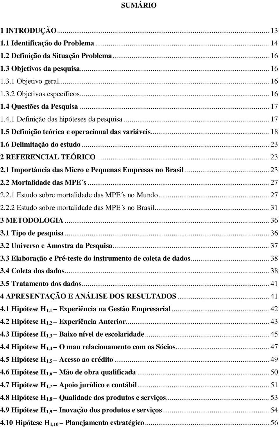 .. 23 2.2 Mortalidade das MPE s... 27 2.2.1 Estudo sobre mortalidade das MPE s no Mundo... 27 2.2.2 Estudo sobre mortalidade das MPE s no Brasil... 31 3 METODOLOGIA... 36 3.