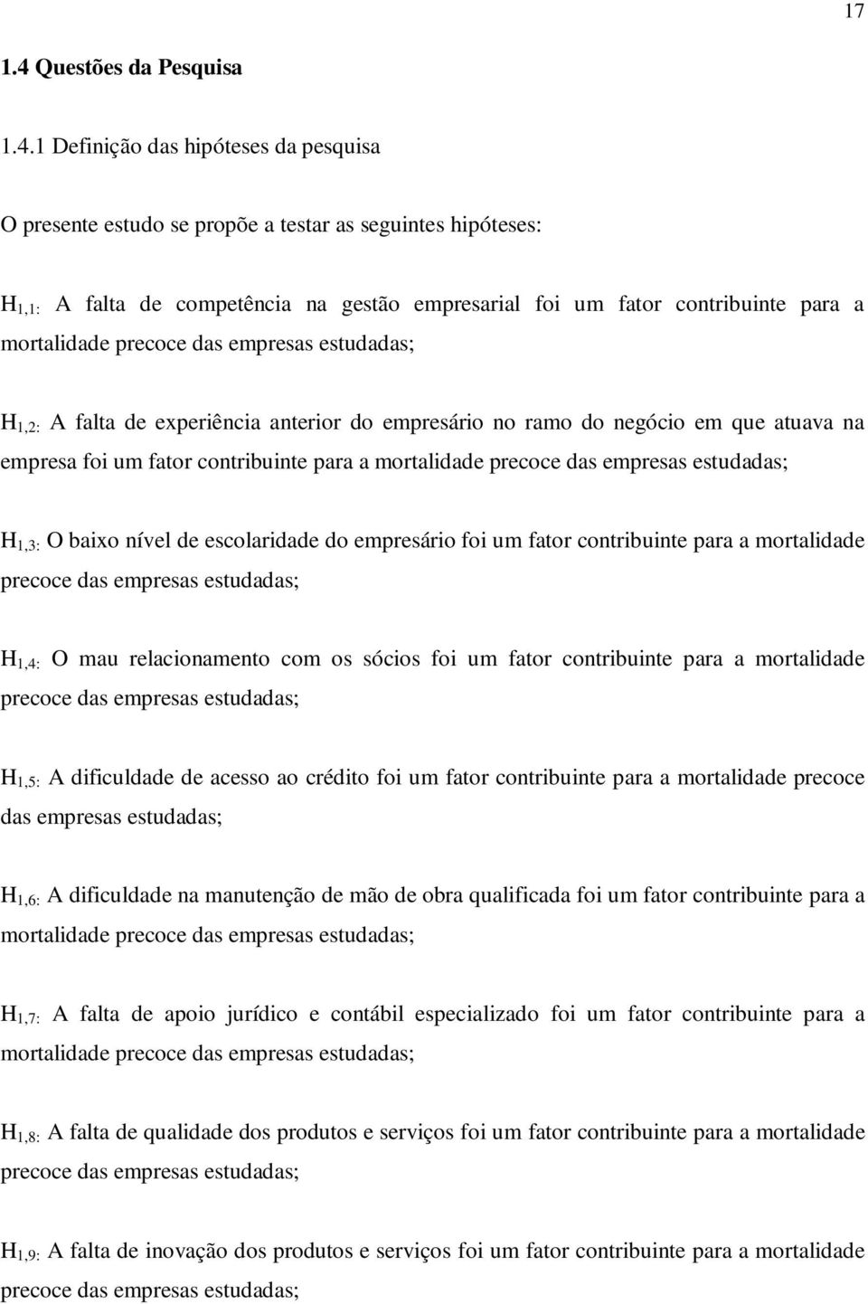 1 Definição das hipóteses da pesquisa O presente estudo se propõe a testar as seguintes hipóteses: H 1,1: A falta de competência na gestão empresarial foi um fator contribuinte para a mortalidade