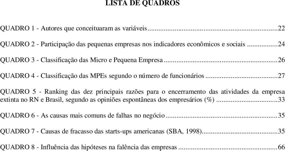 .. 27 QUADRO 5 - Ranking das dez principais razões para o encerramento das atividades da empresa extinta no RN e Brasil, segundo as opiniões espontâneas dos