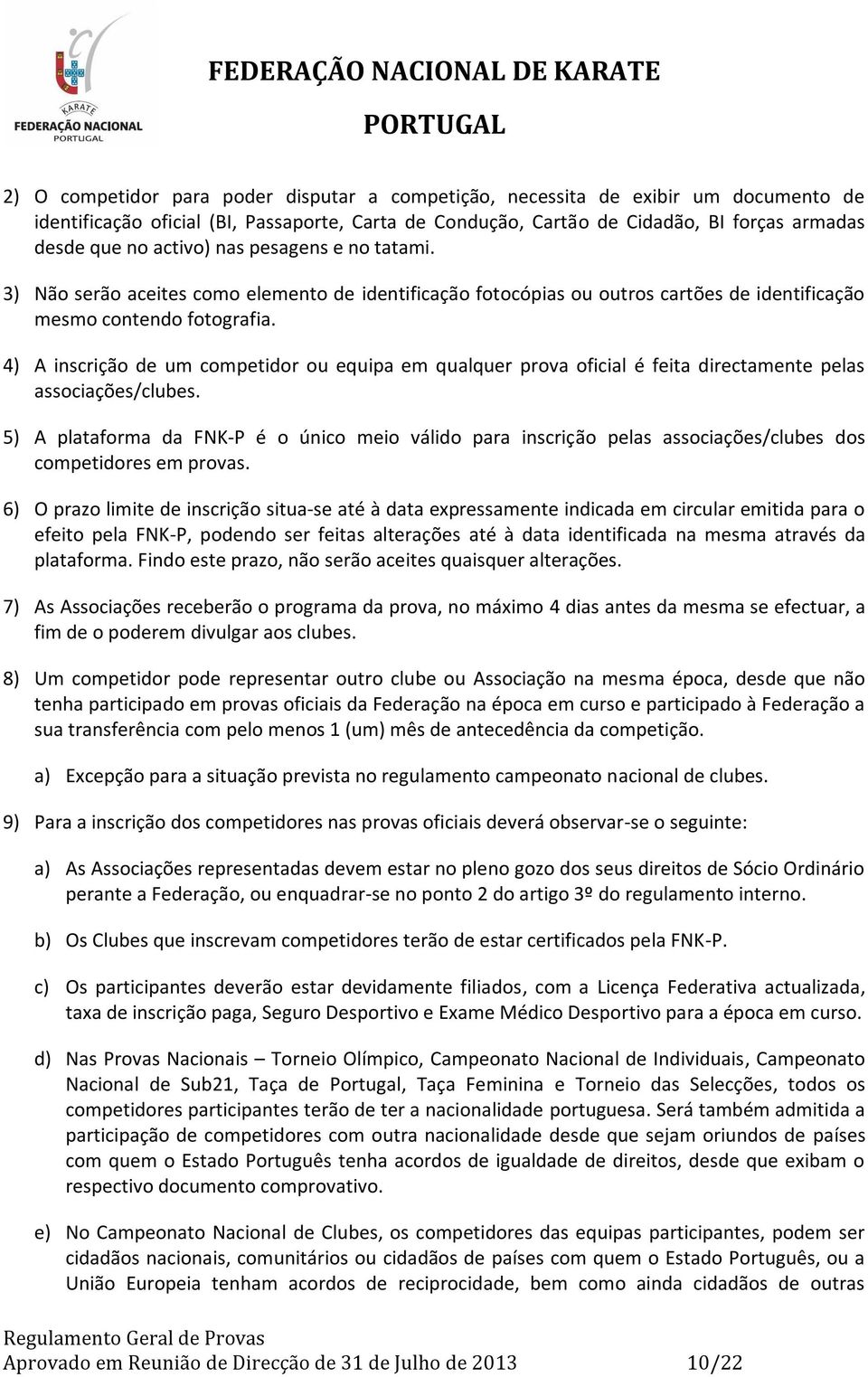 4) A inscrição de um competidor ou equipa em qualquer prova oficial é feita directamente pelas associações/clubes.