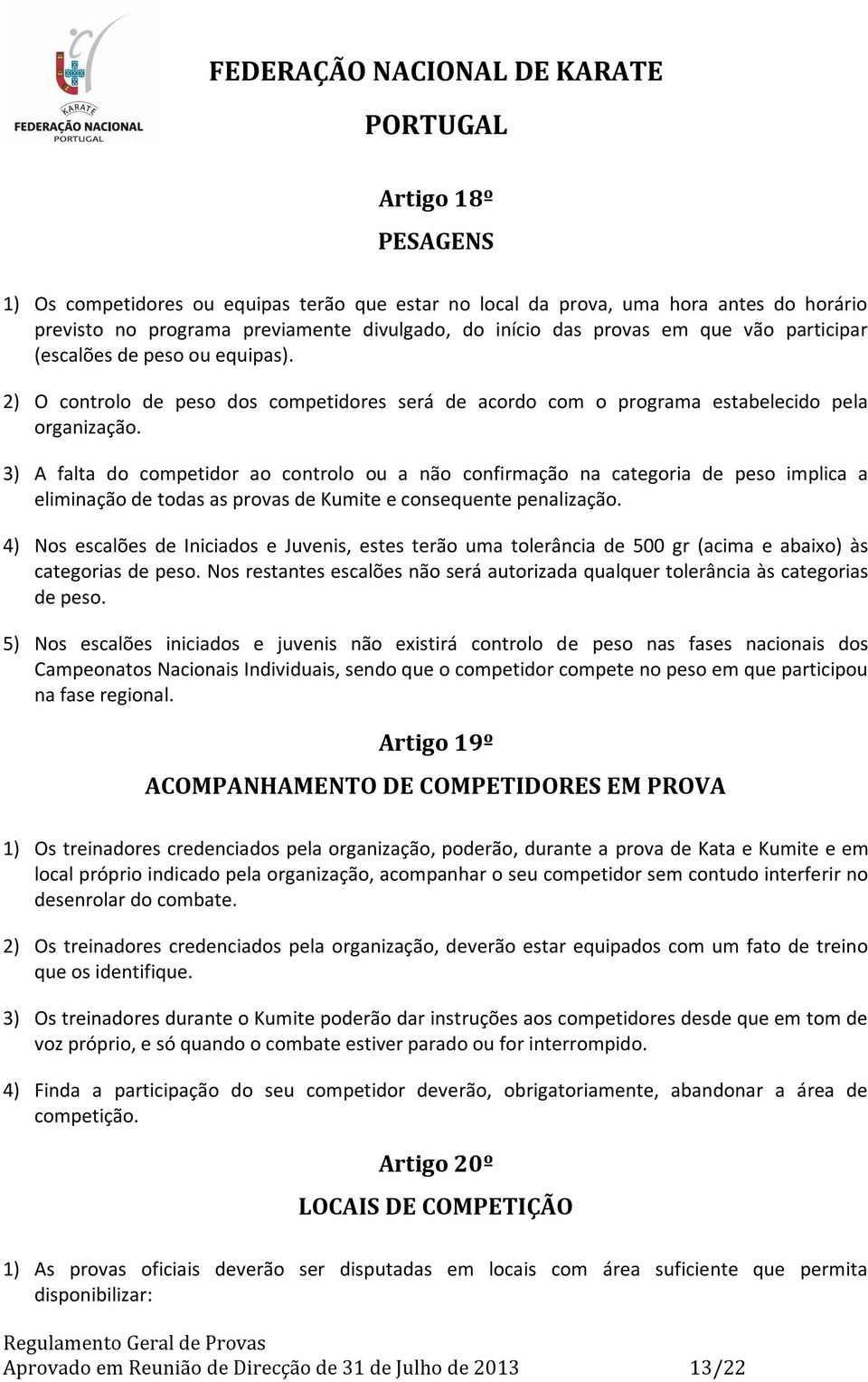 3) A falta do competidor ao controlo ou a não confirmação na categoria de peso implica a eliminação de todas as provas de Kumite e consequente penalização.