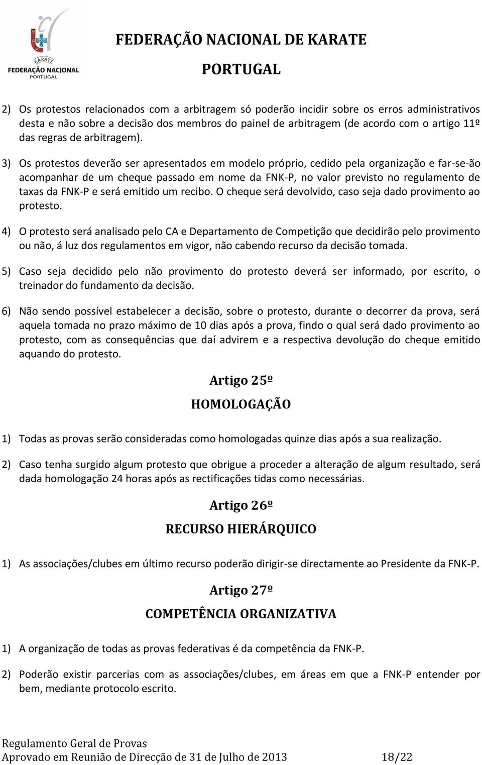 3) Os protestos deverão ser apresentados em modelo próprio, cedido pela organização e far-se-ão acompanhar de um cheque passado em nome da FNK-P, no valor previsto no regulamento de taxas da FNK-P e