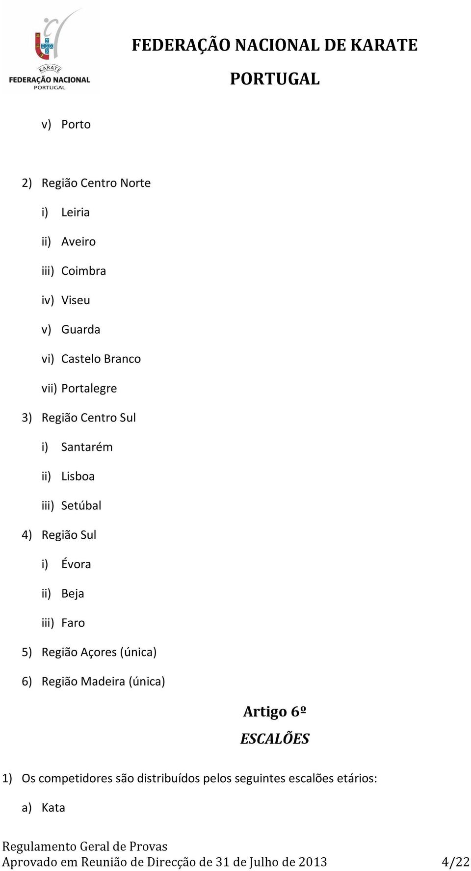 iii) Faro 5) Região Açores (única) 6) Região Madeira (única) Artigo 6º ESCALÕES 1) Os competidores são