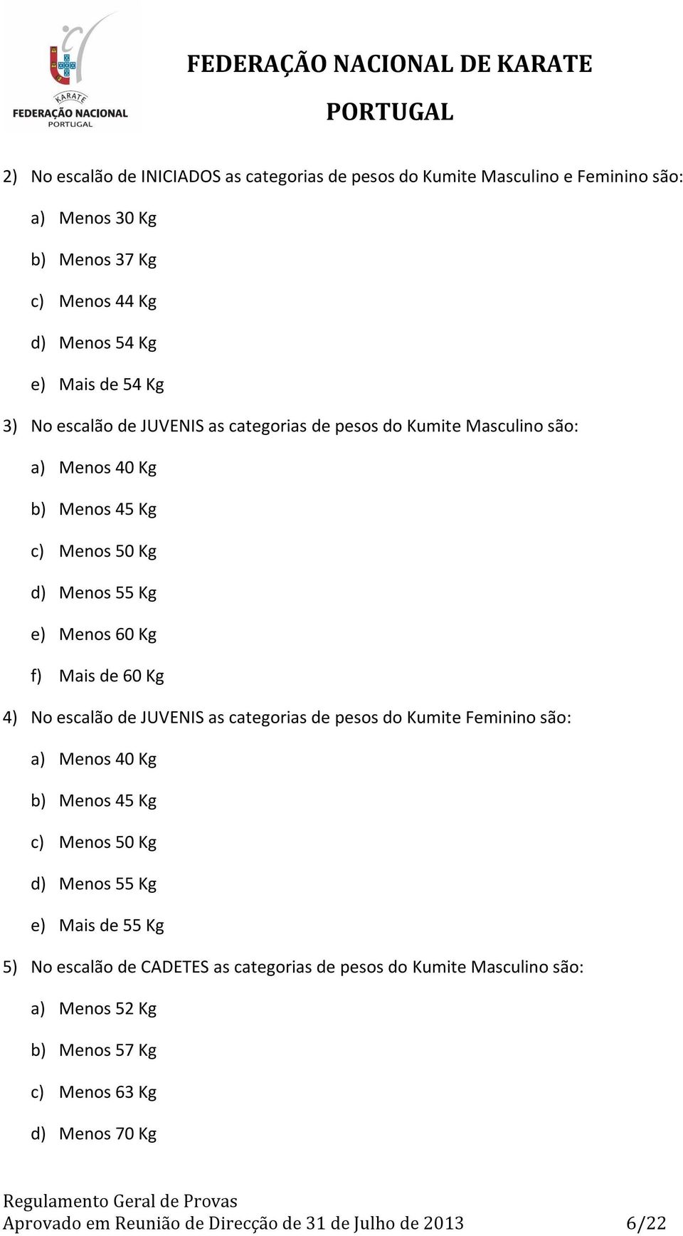 escalão de JUVENIS as categorias de pesos do Kumite Feminino são: a) Menos 40 Kg b) Menos 45 Kg c) Menos 50 Kg d) Menos 55 Kg e) Mais de 55 Kg 5) No escalão de CADETES