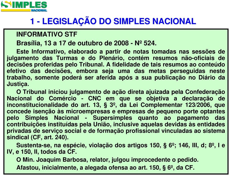 A fidelidade de tais resumos ao conteúdo efetivo das decisões, embora seja uma das metas perseguidas neste trabalho, somente poderá ser aferida após a sua publicação no Diário da Justiça.