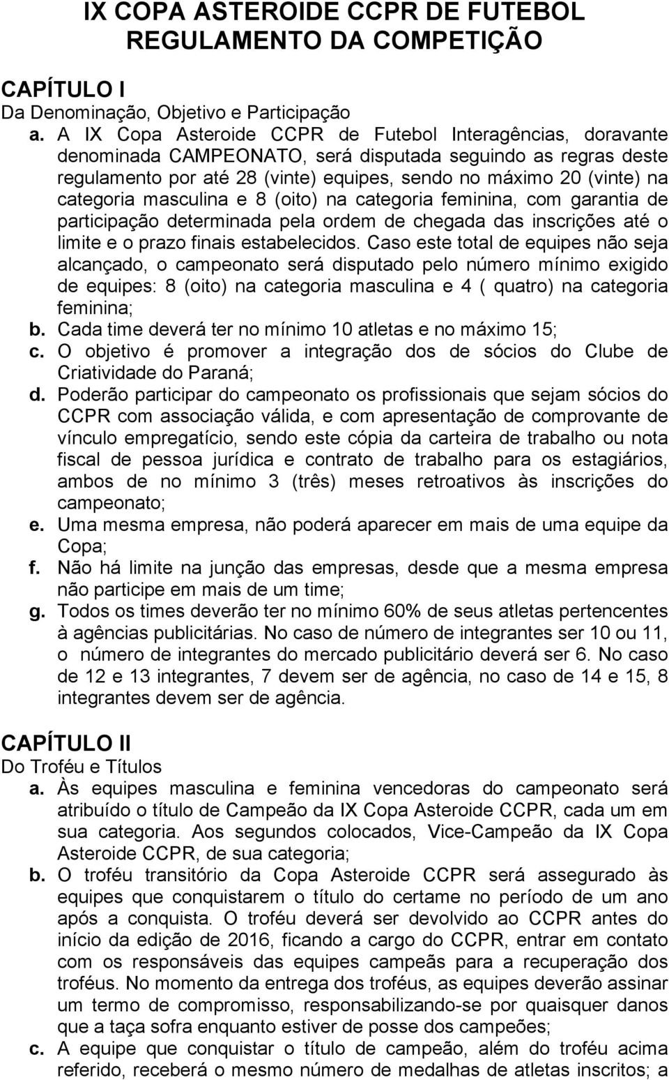 categoria masculina e 8 (oito) na categoria feminina, com garantia de participação determinada pela ordem de chegada das inscrições até o limite e o prazo finais estabelecidos.