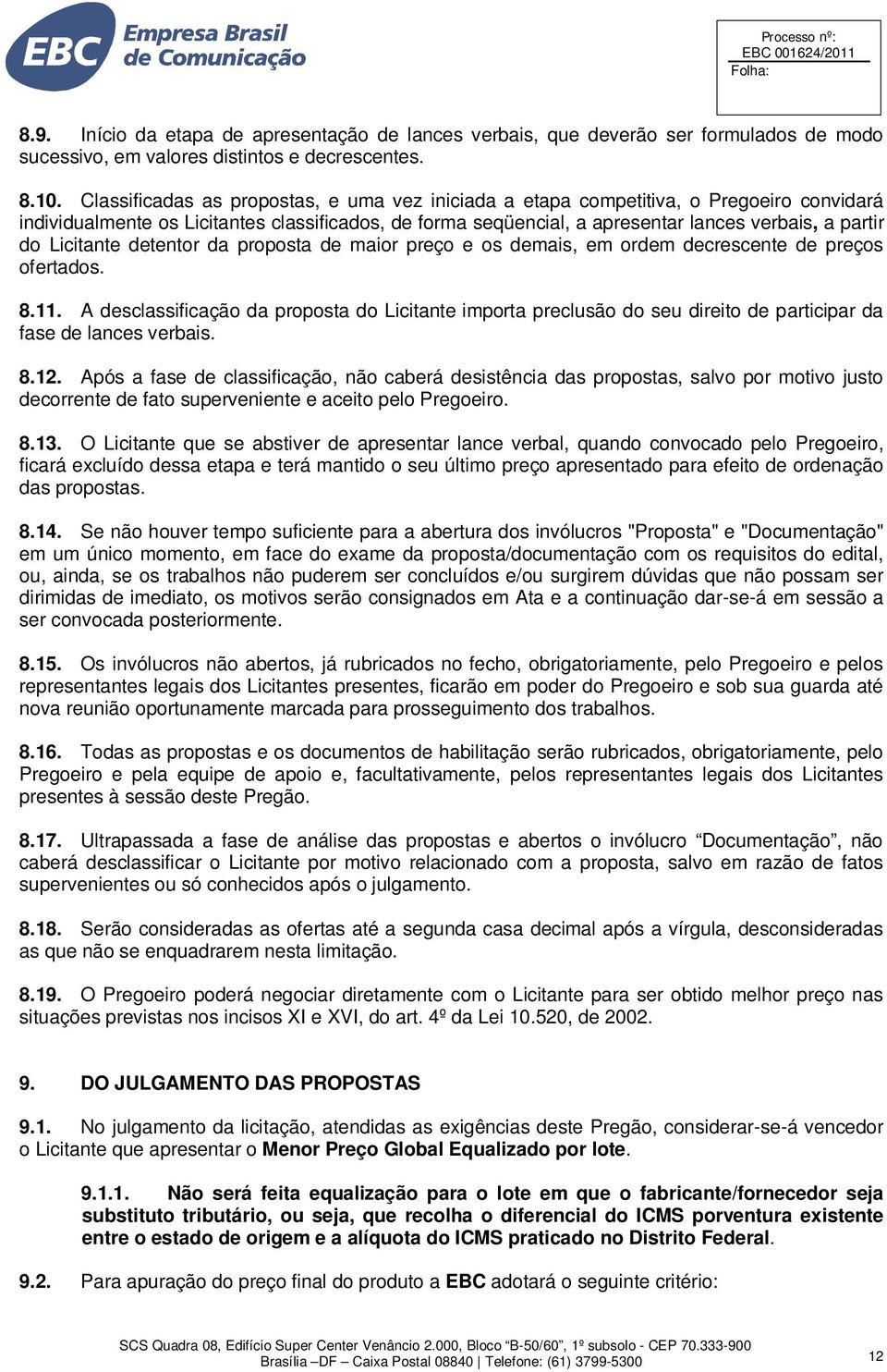 Licitante detentor da proposta de maior preço e os demais, em ordem decrescente de preços ofertados. 8.11.