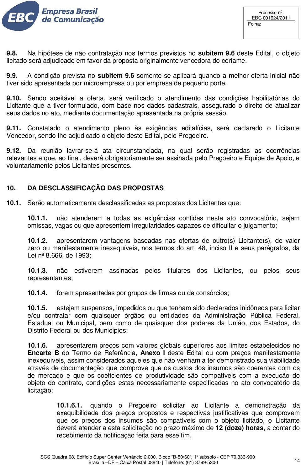 Sendo aceitável a oferta, será verificado o atendimento das condições habilitatórias do Licitante que a tiver formulado, com base nos dados cadastrais, assegurado o direito de atualizar seus dados no