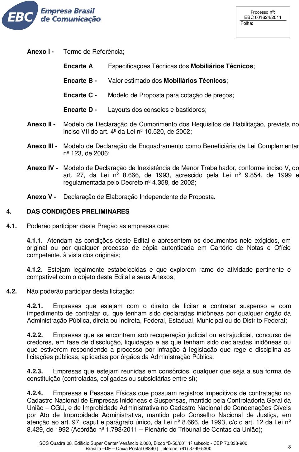 520, de 2002; Anexo III - Modelo de Declaração de Enquadramento como Beneficiária da Lei Complementar nº 123, de 2006; Anexo IV - Modelo de Declaração de Inexistência de Menor Trabalhador, conforme