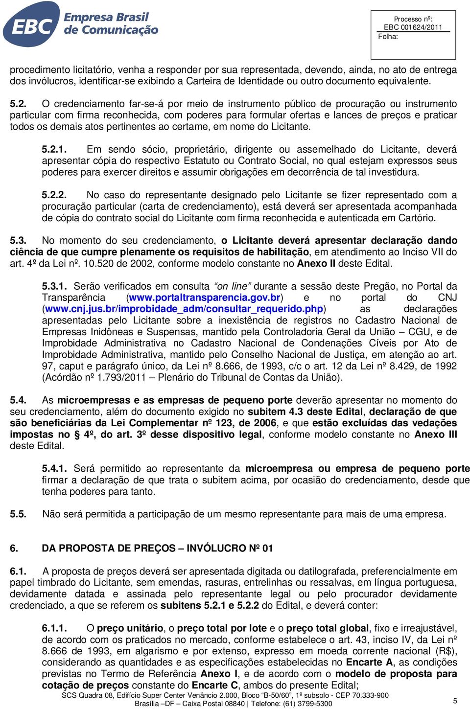 demais atos pertinentes ao certame, em nome do Licitante. 5.2.1.