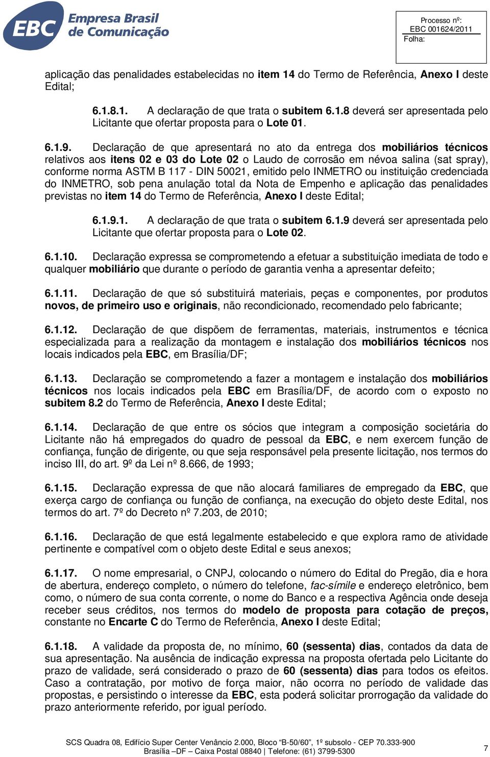 Declaração de que apresentará no ato da entrega dos mobiliários técnicos relativos aos itens 02 e 03 do Lote 02 o Laudo de corrosão em névoa salina (sat spray), conforme norma ASTM B 117 - DIN 50021,