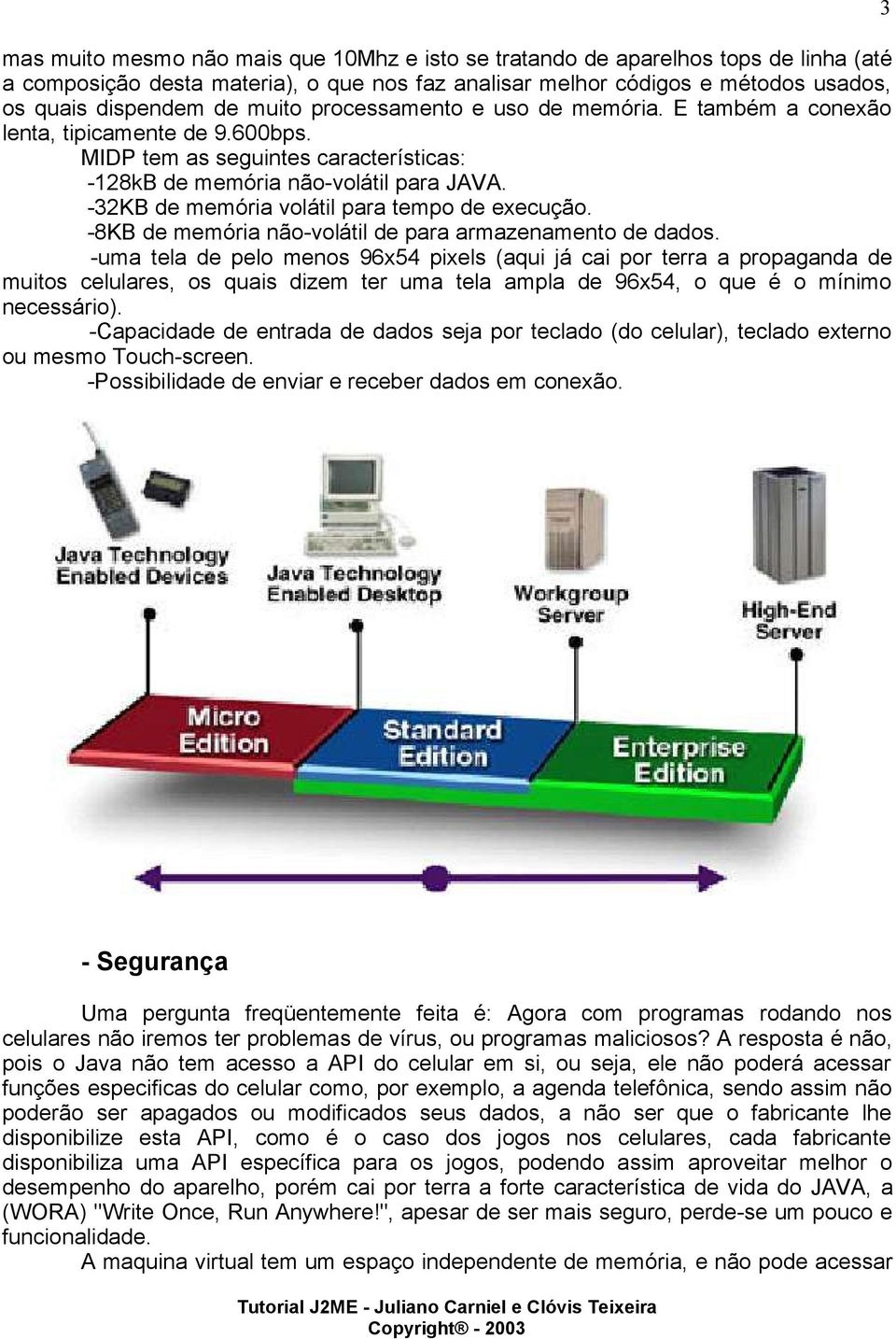 -32KB de memória volátil para tempo de execução. -8KB de memória não-volátil de para armazenamento de dados.