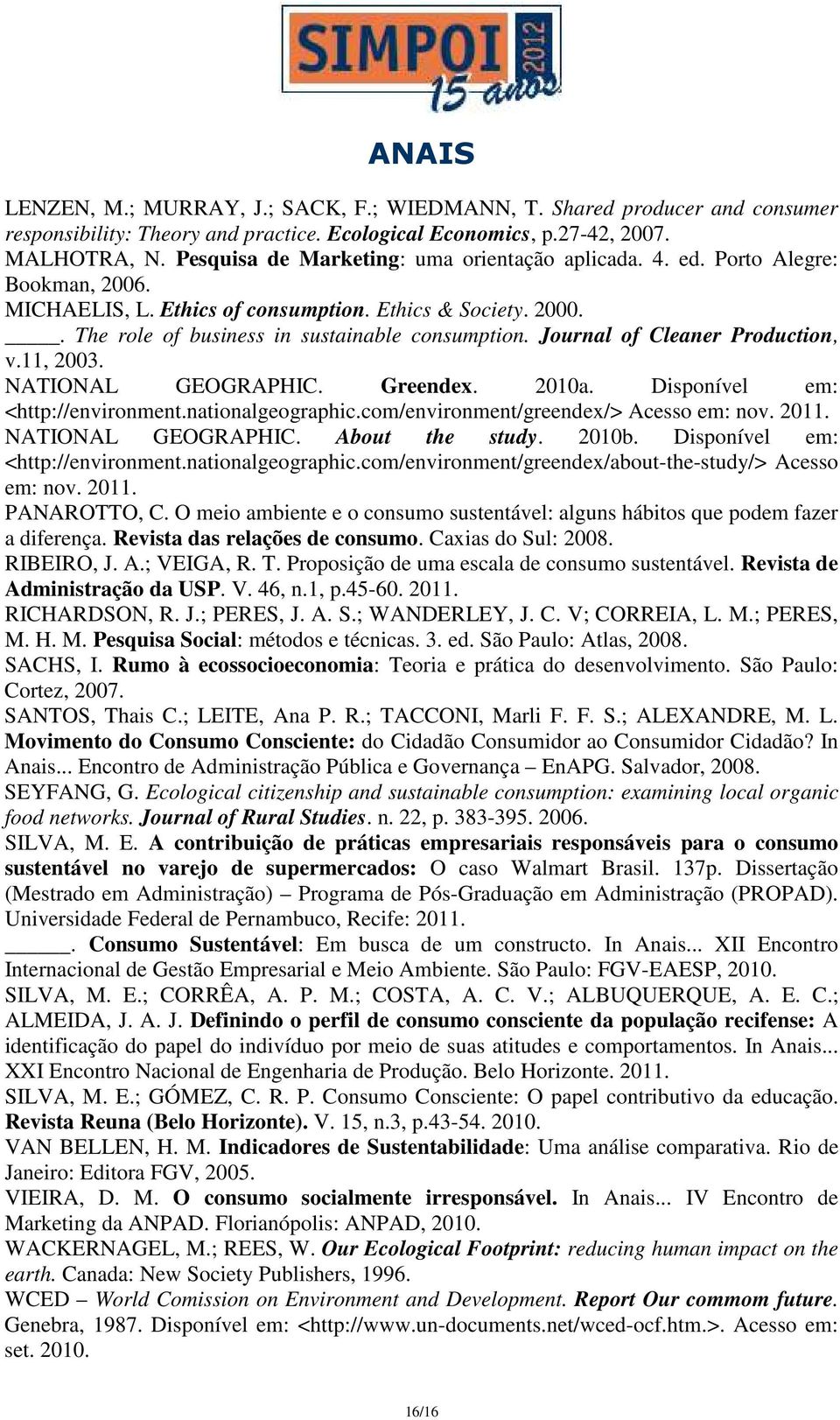Journal of Cleaner Production, v.11, 2003. NATIONAL GEOGRAPHIC. Greendex. 2010a. Disponível em: <http://environment.nationalgeographic.com/environment/greendex/> Acesso em: nov. 2011.