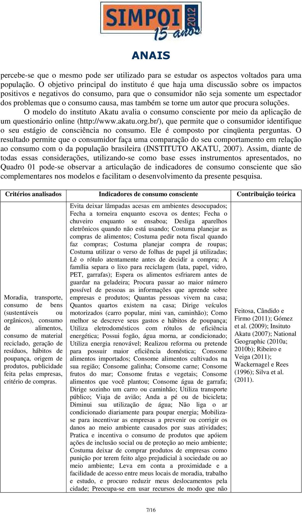 mas também se torne um autor que procura soluções. O modelo do instituto Akatu avalia o consumo consciente por meio da aplicação de um questionário online (http://www.akatu.org.