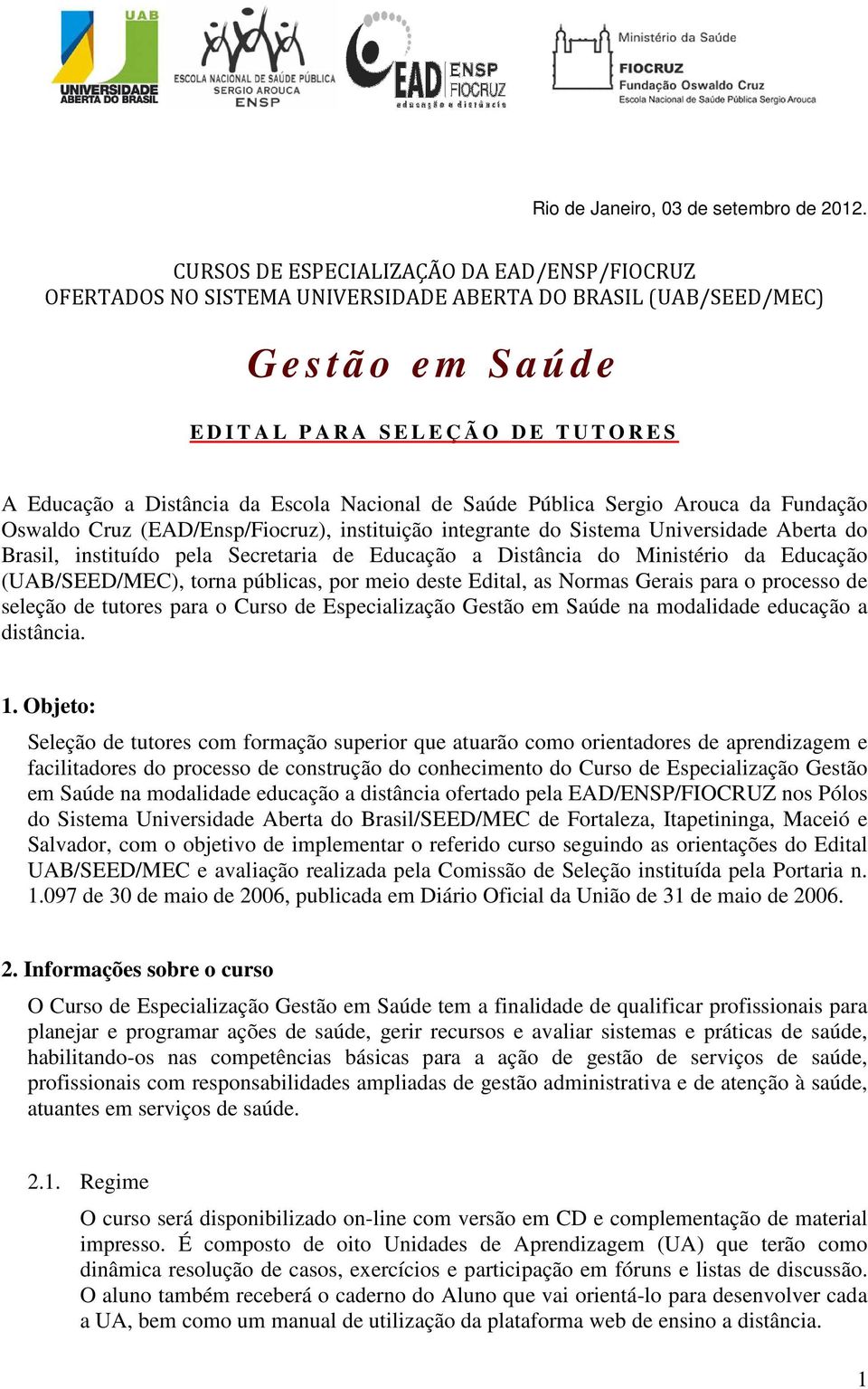 a Distância da Escola Nacional de Saúde Pública Sergio Arouca da Fundação Oswaldo Cruz (EAD/Ensp/Fiocruz), instituição integrante do Sistema Universidade Aberta do Brasil, instituído pela Secretaria