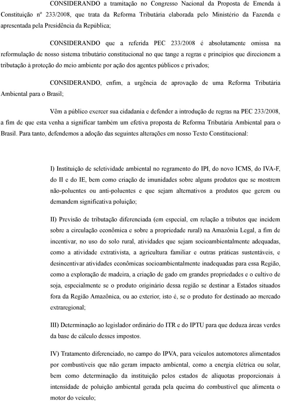 à proteção do meio ambiente por ação dos agentes públicos e privados; CONSIDERANDO, enfim, a urgência de aprovação de uma Reforma Tributária Ambiental para o Brasil; Vêm a público exercer sua