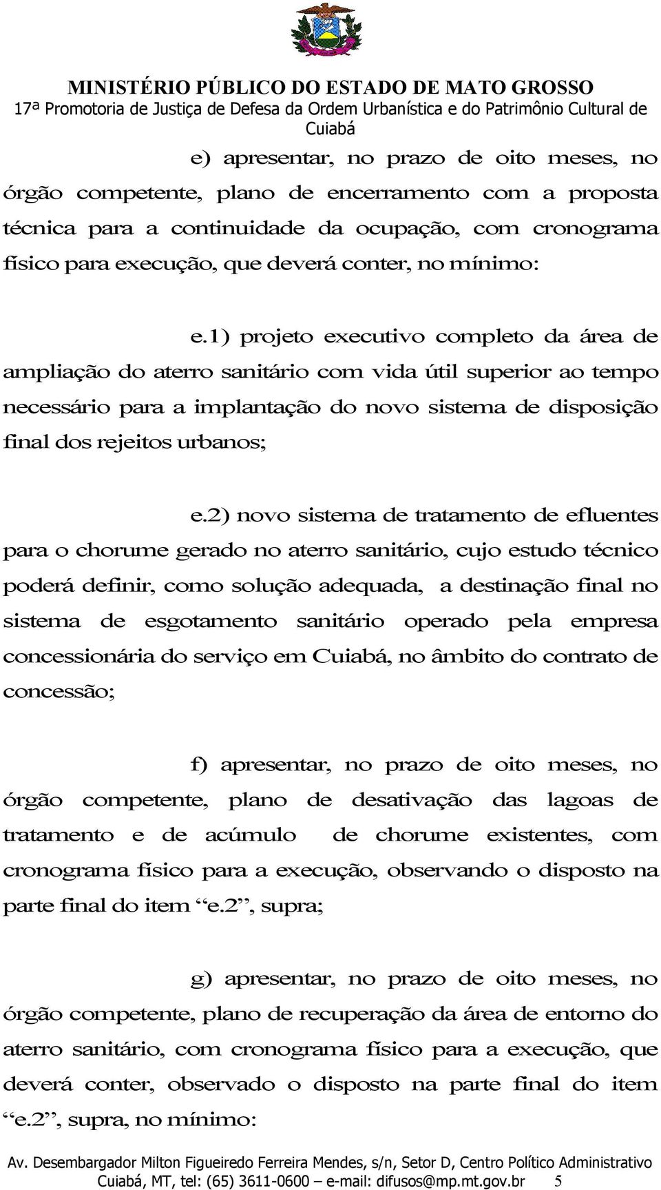 1) projeto executivo completo da área de ampliação do aterro sanitário com vida útil superior ao tempo necessário para a implantação do novo sistema de disposição final dos rejeitos urbanos; e.