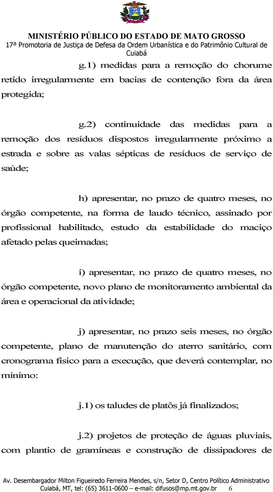 no órgão competente, na forma de laudo técnico, assinado por profissional habilitado, estudo da estabilidade do maciço afetado pelas queimadas; i) apresentar, no prazo de quatro meses, no órgão