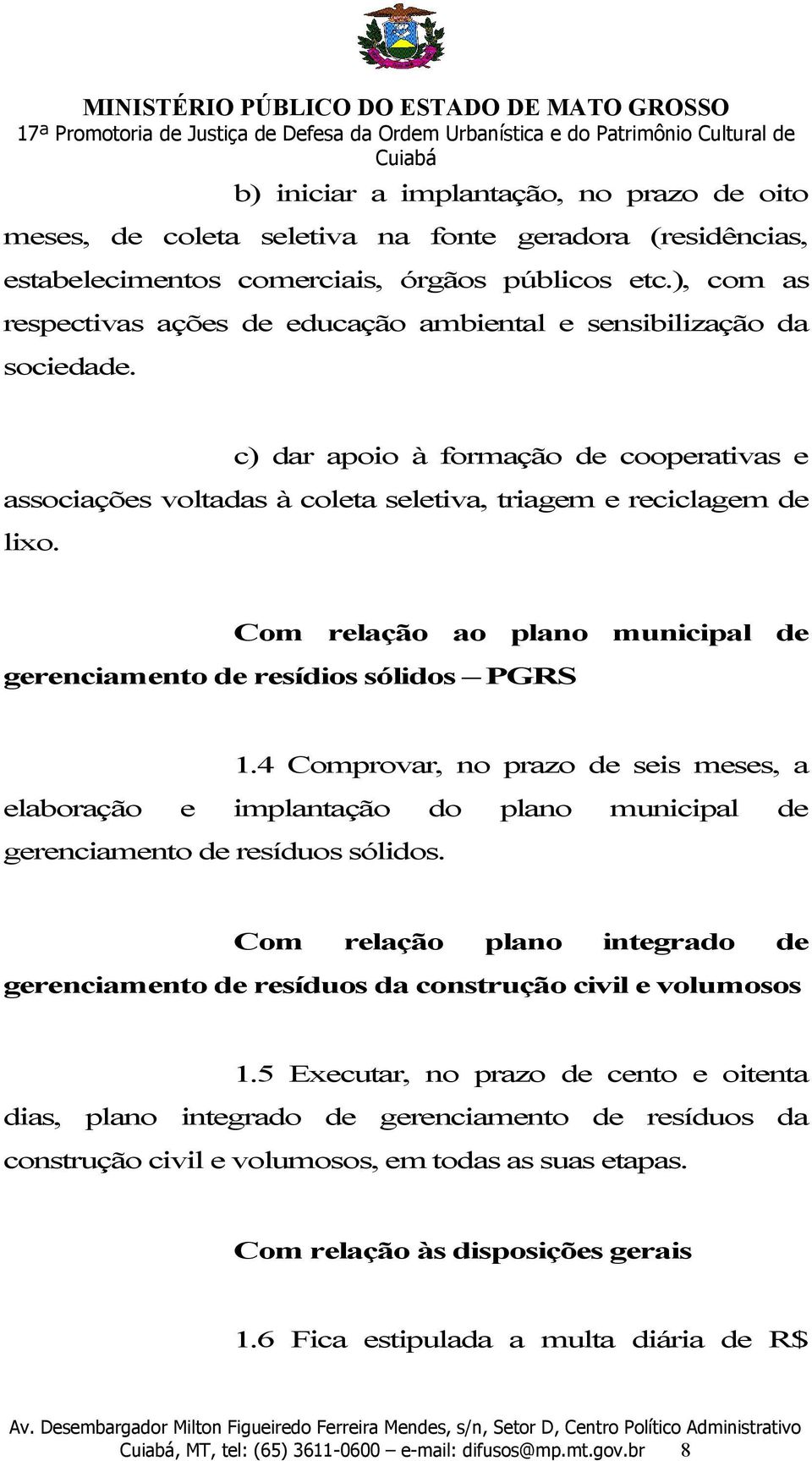 Com relação ao plano municipal de gerenciamento de resídios sólidos PGRS 1.4 Comprovar, no prazo de seis meses, a elaboração e implantação do plano municipal de gerenciamento de resíduos sólidos.