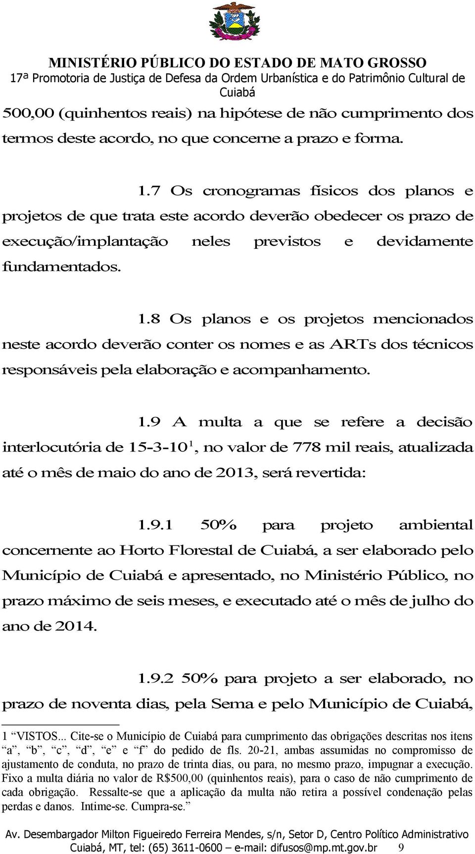 8 Os planos e os projetos mencionados neste acordo deverão conter os nomes e as ARTs dos técnicos responsáveis pela elaboração e acompanhamento. 1.