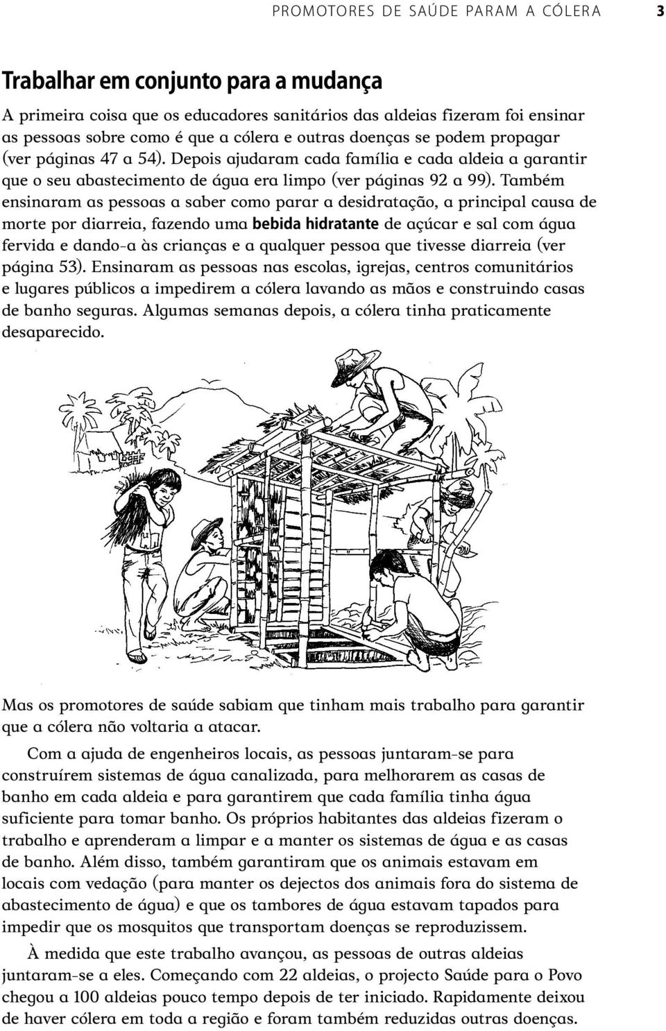 Também ensinaram as pessoas a saber como parar a desidratação, a principal causa de morte por diarreia, fazendo uma de açúcar e sal com água fervida e dando-a às crianças e a qualquer pessoa que