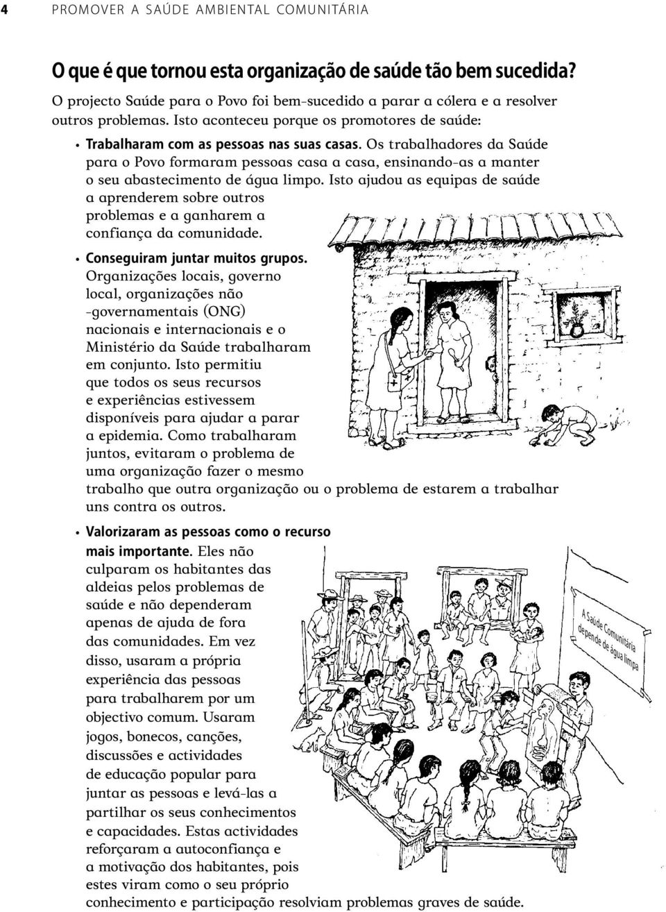 Isto ajudou as equipas de saúde a aprenderem sobre outros problemas e a ganharem a confiança da comunidade.