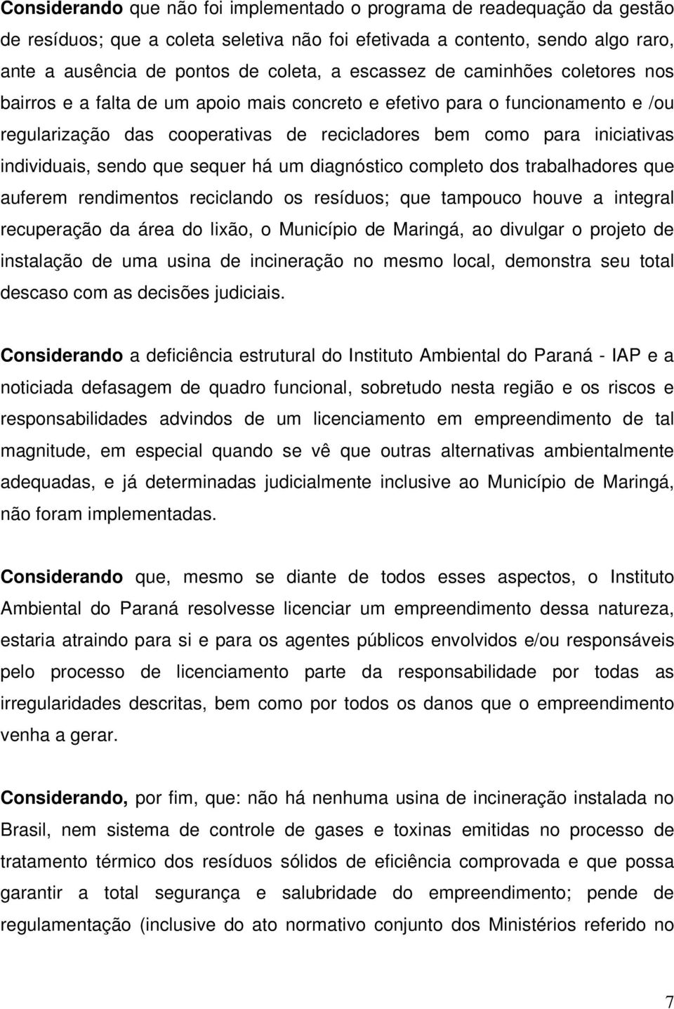 individuais, sendo que sequer há um diagnóstico completo dos trabalhadores que auferem rendimentos reciclando os resíduos; que tampouco houve a integral recuperação da área do lixão, o Município de