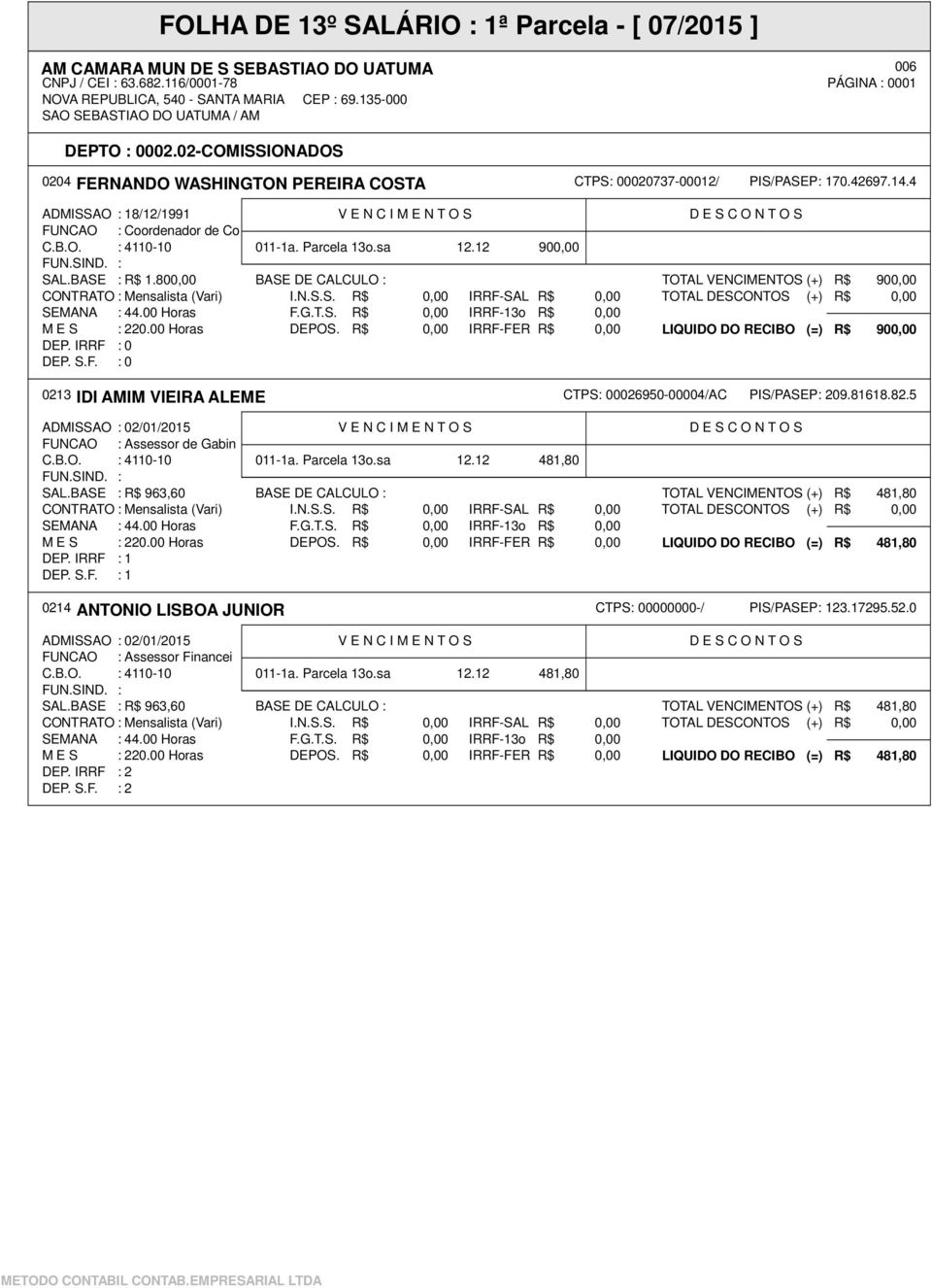 81618.82.5 ADMISSAO : 02/01/2015 V E N C I M E N T O S D E S C O N T O S FUNCAO : Assessor de Gabin C.B.O. : 4110-10 011-1a. Parcela 13o.sa 12.12 481,80 SAL.