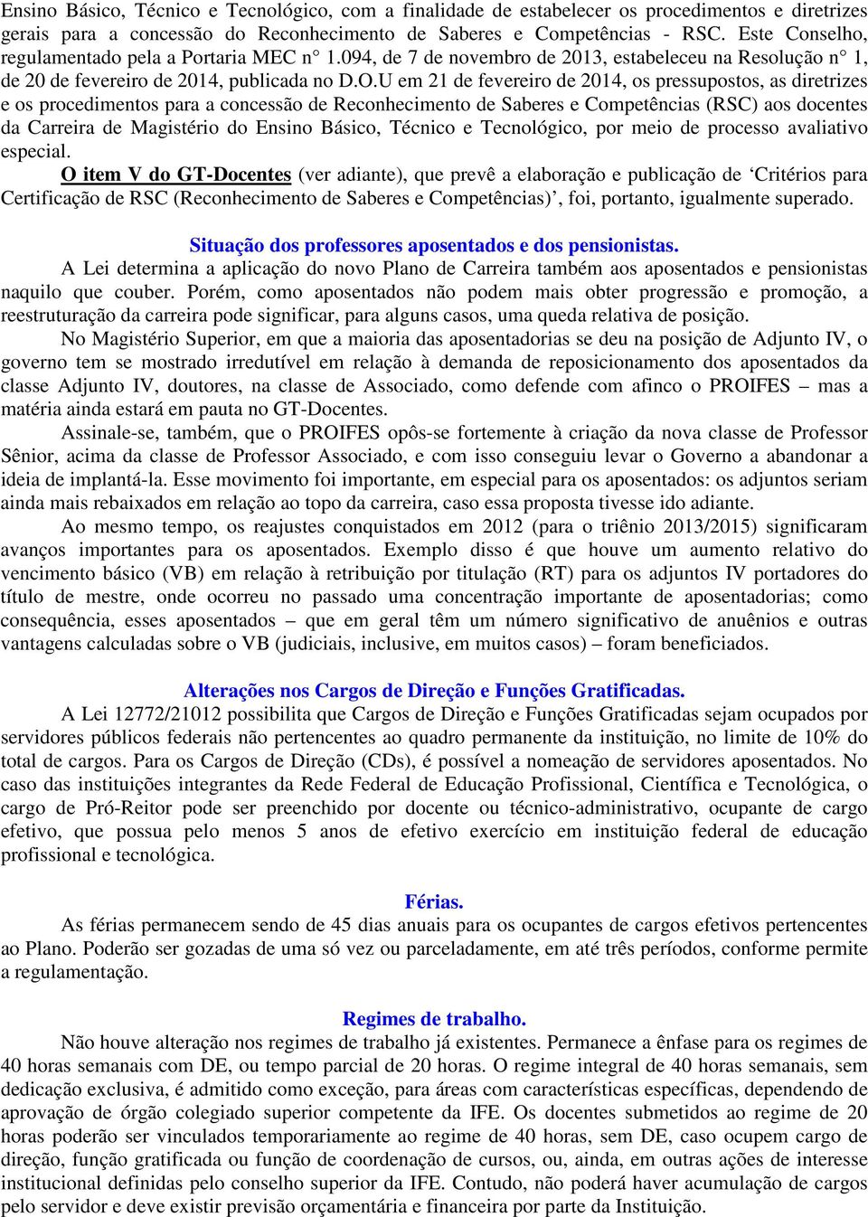 U em 21 de fevereiro de 2014, os pressupostos, as diretrizes e os procedimentos para a concessão de Reconhecimento de Saberes e Competências (RSC) aos docentes da Carreira de Magistério do Ensino