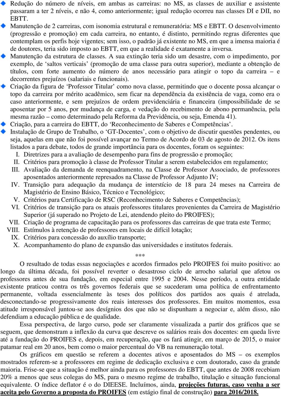 O desenvolvimento (progressão e promoção) em cada carreira, no entanto, é distinto, permitindo regras diferentes que contemplam os perfis hoje vigentes; sem isso, o padrão já existente no MS, em que