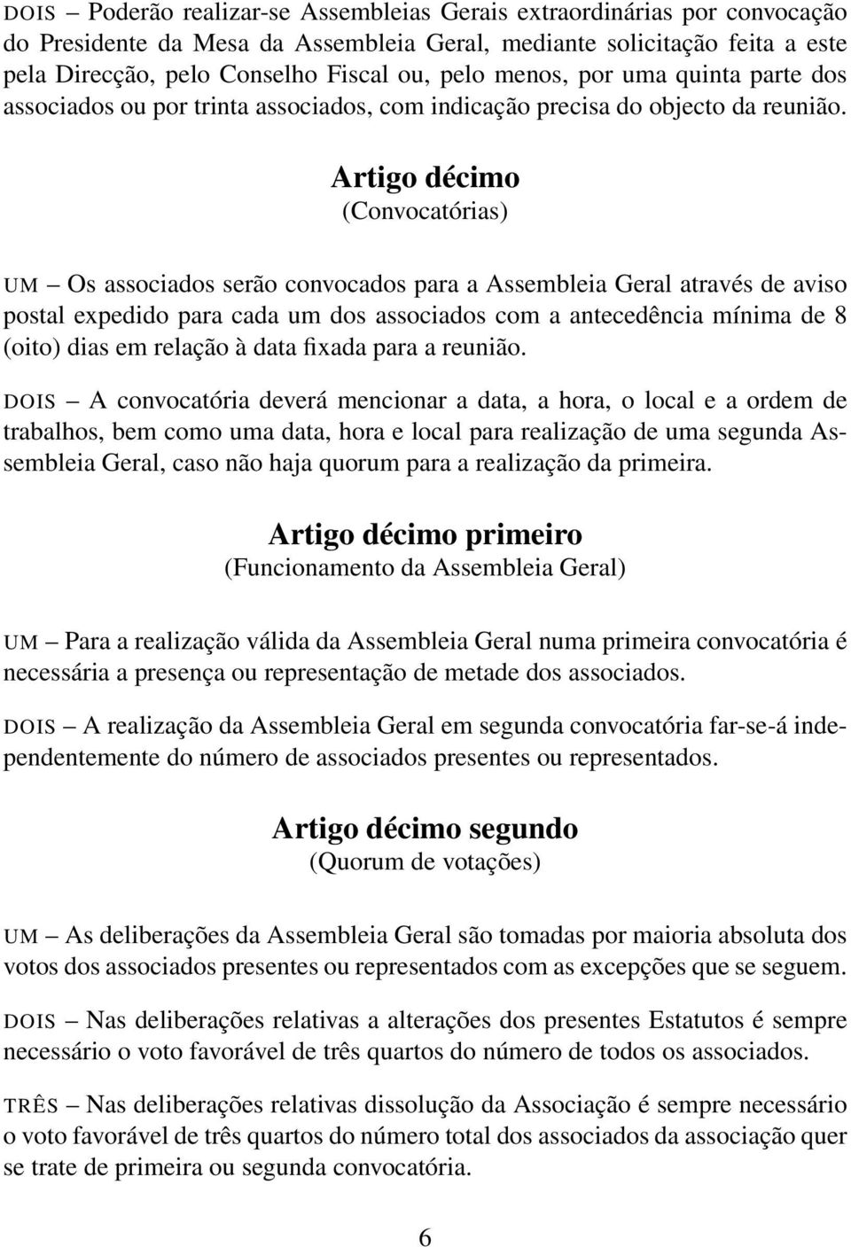 Artigo décimo (Convocatórias) UM Os associados serão convocados para a Assembleia Geral através de aviso postal expedido para cada um dos associados com a antecedência mínima de 8 (oito) dias em