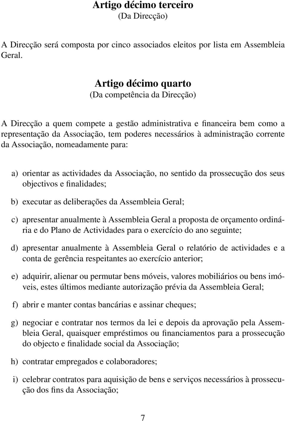 corrente da Associação, nomeadamente para: a) orientar as actividades da Associação, no sentido da prossecução dos seus objectivos e finalidades; b) executar as deliberações da Assembleia Geral; c)