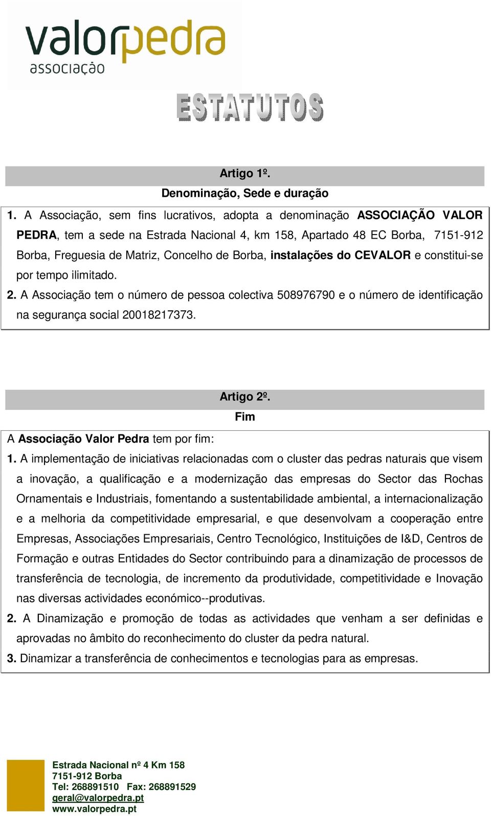 instalações do CEVALOR e constitui-se por tempo ilimitado. 2. A Associação tem o número de pessoa colectiva 508976790 e o número de identificação na segurança social 20018217373. Artigo 2º.