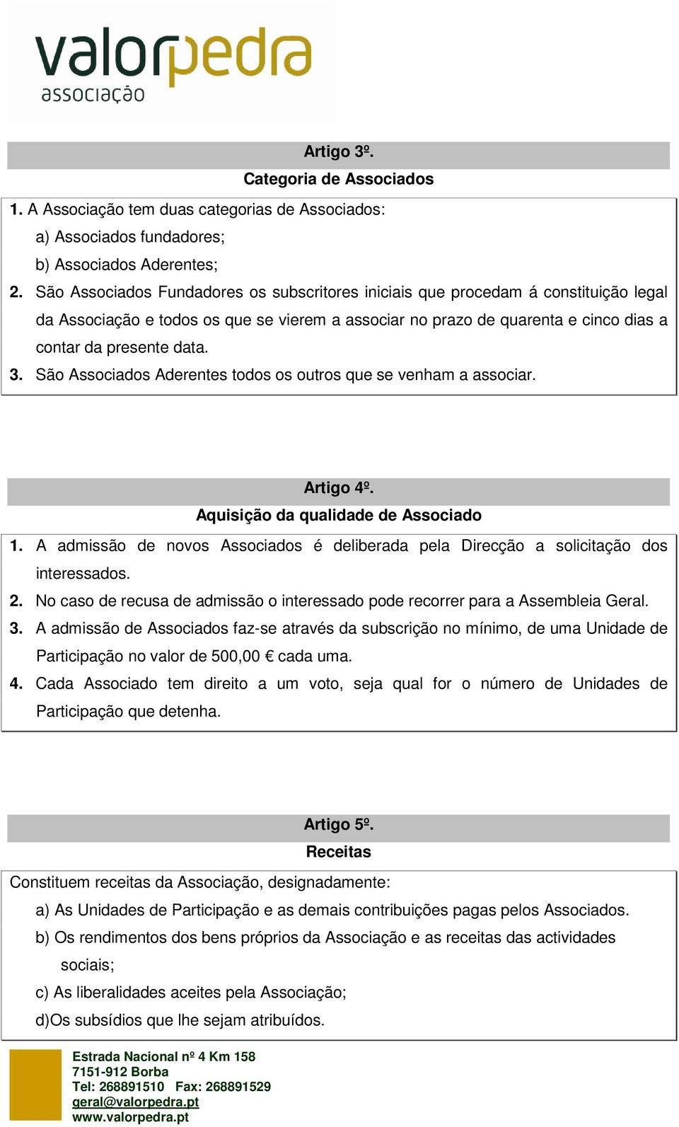 São Associados Aderentes todos os outros que se venham a associar. Artigo 4º. Aquisição da qualidade de Associado 1.